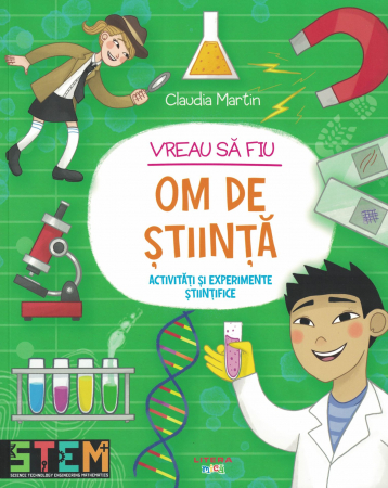 Vreau sa fiu om de stiinta. Activitati si experimente stiintifice - Claudia Martin [0]