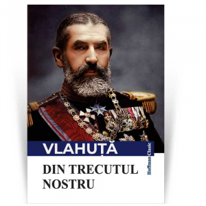 Non-fictiune - Din trecutul nostru - Alexandru Vlahuta