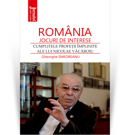 Non-fictiune - Romania – jocuri de interese. Cumplitele profetii implinite ale lui Nicolae Vacaroiu - Gheorghe Smeoreanu