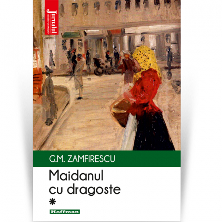 Roman - Maidanul cu dragoste, vol 1 - George Mihail Zamfirescu, Editia 2020