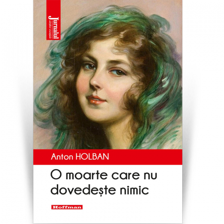 Moderna - O moarte care nu dovedește nimic - Anton Holban,  Editia 2021
