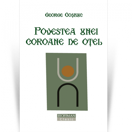 Non-fictiune - Povestea unei coroane de otel - George Cosbuc, Editia 2020