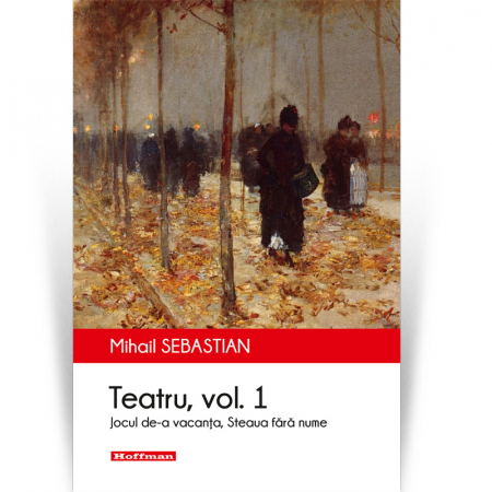 Scena Hoffman - Teatru. Vol. 1 - Mihail Sebastian