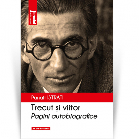 Non-fictiune - Trecut și viitor. Pagini autobiografice - Panait Istrati, editia 2020