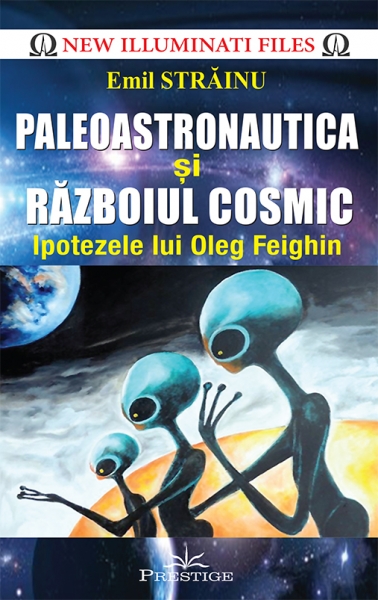 Paleoastronautica si Razboiul Cosmic - Ipotezele lui Oleg Feighin [1]