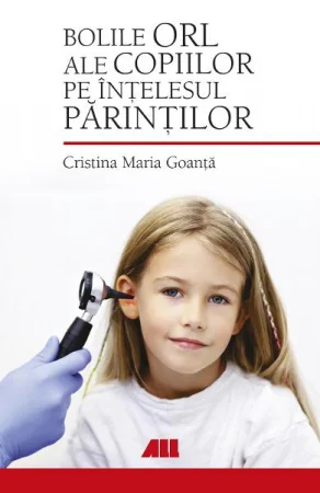 Bolile ORL ale copiilor pe intelesul parintilor de Cristina Maria Goanta [1]