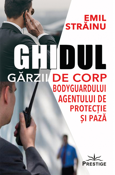 Ghidul Garzii de Corp. Bodyguardului agentului de protectie si paza de Emil Strainu [1]