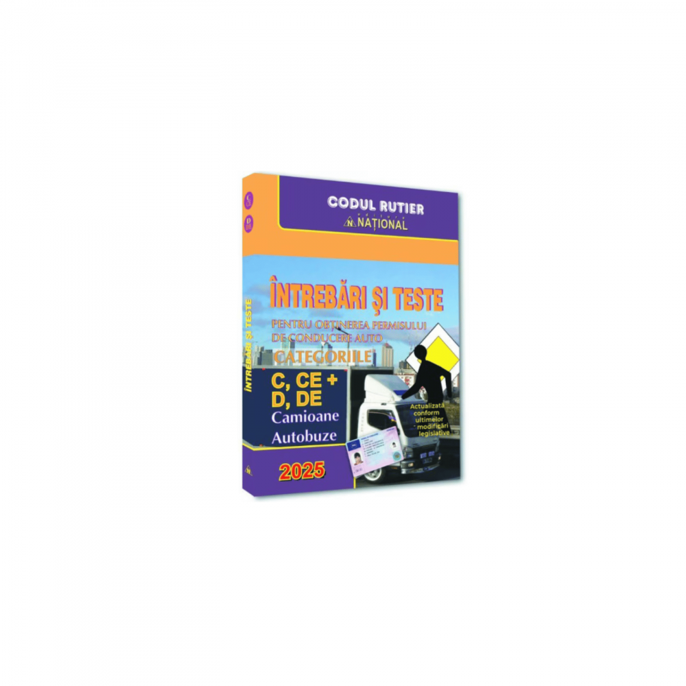 Intrebari si teste pentru obtinerea permisului de conducere auto categoriile C, CE + D, DE. Camioane si autobuze - 2025 [1]