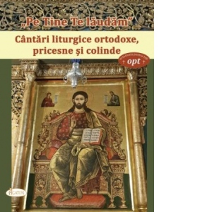 Pe tine te laudam. Cantari liturgice ortodoxe, pricesne si colinde [1]