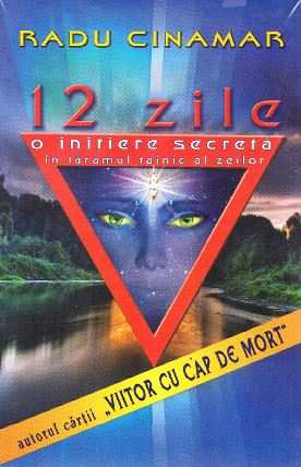 Istorii Secrete - 12 zile. O initiere secreta in taramul tainic al zeilor de Radu Cinamar