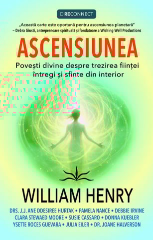ReConnect - Ascensiunea. Povesti divine despre trezirea fiintei intregi si sfinte din interior de William Henry