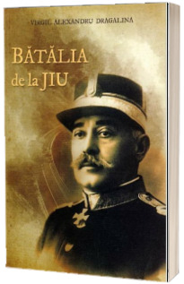 Istorie & Filosofie - Batalia de la Jiu de Virgil Alexandru Dragalina