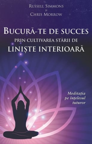 Psihologie, Psihanaliza - Bucura-te de succes prin cultivarea starii de liniste interioara - meditatia pe intelesul tuturor