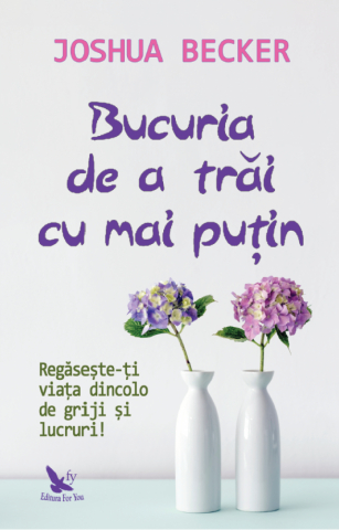 Dezvoltare Spirituala - Bucuria de a trai cu mai putin de Becker Joshua