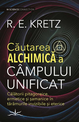 Spiritualitate - Ezoterism - Cautarea Alchimica a campului unificat de R. E. Kretz