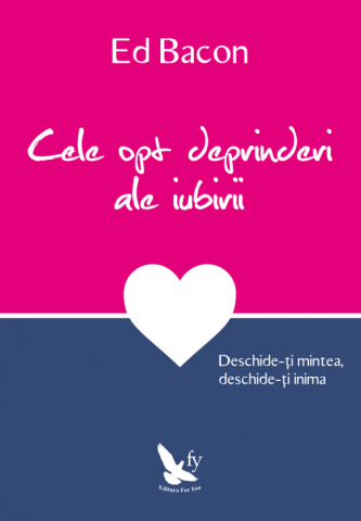 Dezvoltare Spirituala - Cele opt deprinderi ale iubirii de Ed Bacon