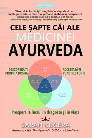 Cele sapte cai ale medicinei AYURVEDA de Sarah Kucera, DC, CAP