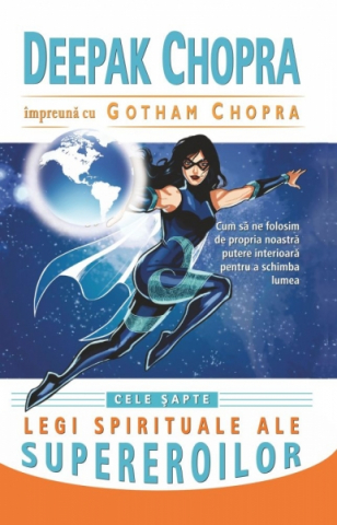 Dezvoltare Spirituala - Cele sapte legi spirituale ale supereroilor de Deepak Chopra