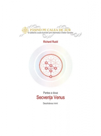 Cheia genelor. Calea de Aur. Secventa Venus de Richard Rudd