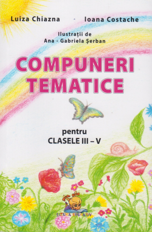 Manuale - Carte Scolara - Compuneri tematice pentru clasele III-V