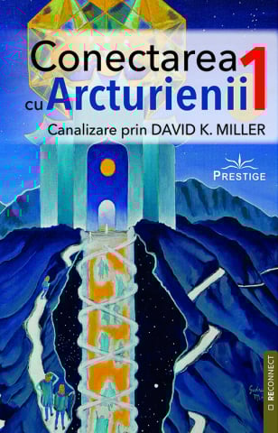 ReConnect - Conectarea cu Arcturienii. Volumul 1  de Canalizare prin David K. Miller