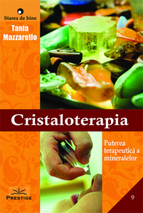 Starea de bine - Cristaloterapia. Puterea terapeutica a mineralelor de Tania Mazzarello