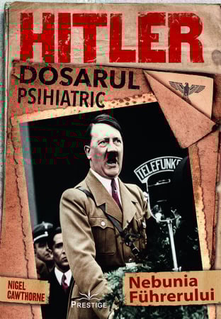 Tot Adevarul - Hitler, Dosarul Psihiatric de Nigel Cawthorne