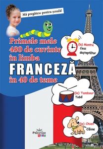 Ma pregatesc pentru scoala - Primele mele 480 de cuvinte in limba franceza in 40 de teme
