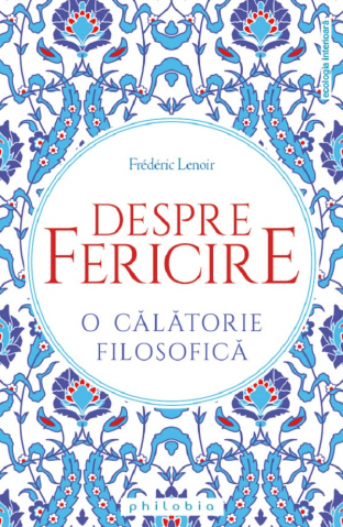 Istorie & Filosofie - Despre fericire. O calatorie filosofica de Frederic Lenoir