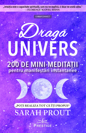 SelfConnect - Draga Univers. 200 de mini-meditatii pentru manifestari instantanee de Sarah Prout