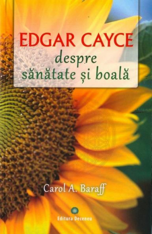 Dezvoltare Spirituala - Edgar Cayce despre sanatate si boala de Carol A. Baraff