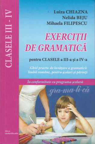 Manuale - Carte Scolara - Exercitii de gramatica pentru clasele a III-a si a IV-a - Ghid practic de invatare a gramaticii limbii romane, pentru scolarii mici si parinti