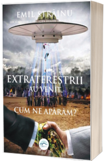 Istorii Secrete - Extraterestrii au venit. Cum ne aparam? de Emil Strainu