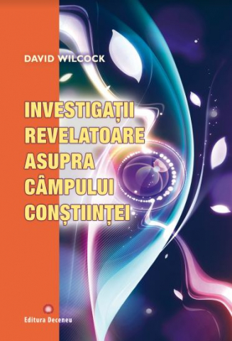 Dezvoltare Spirituala - Investigatii revelatoare asupra campului constiintei de David Wilcock