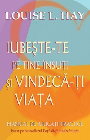 Spiritualitate - Ezoterism - Iubeste-te pe tine insuti si vindeca-ti viata de Louise L. Hay