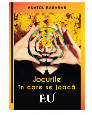 Dezvoltare Spirituala - Jocurile in care se joaca EU-Anatol Basarab