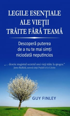 Dezvoltare Spirituala - Legile esentiale ale vietii traite fara teama - Descopera puterea de a nu te mai simti niciodata neputincios