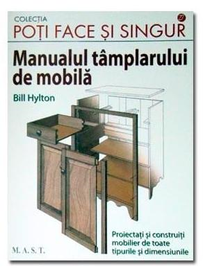 Hobby Practic - Manualul tamplarului de mobila de Bill Hylton