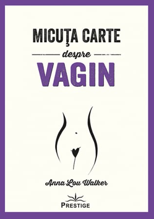 Sexualitate - Micuta carte despre Vagin de Anna Lou Walker