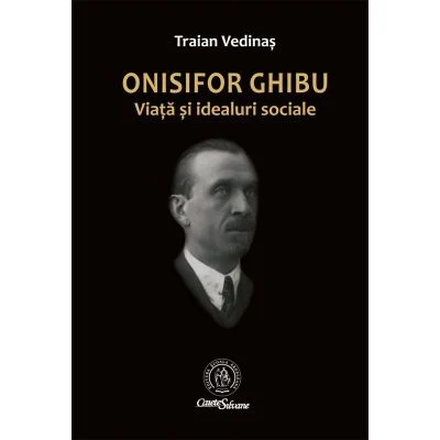 Istorie & Filosofie - Onisifor Ghibu. Viata si idealuri sociale de Traian Vedinas