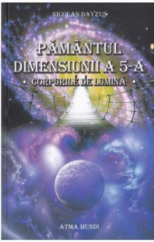 Dezvoltare Spirituala - Pamantul dimensiunii a 5-a - corpurile de lumina de Nicolas Dayzus