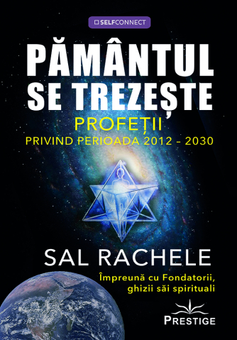 SelfConnect - Pamantul se trezeste. Profetii privind perioada 2012-2030 de Sal Rachele