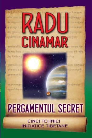 Dezvoltare Spirituala - Pergamentul secret. Cinci tehnici initiatice tibetane de Radu Cinamar