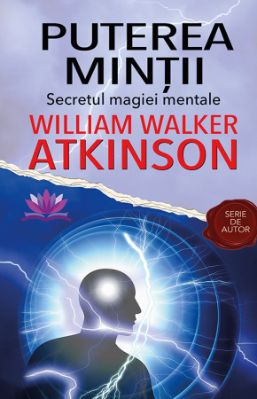 Dezvoltare Spirituala - Puterea Mintii. Secretul magiei mentale de William Walker Atkinson