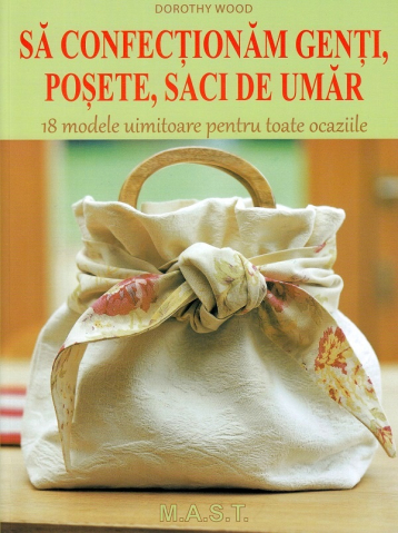 Hobby Practic - Sa confectionam genti, posete, saci de umar. 18 modele uimitoare pentru toate ocaziile de Dorothy Wood