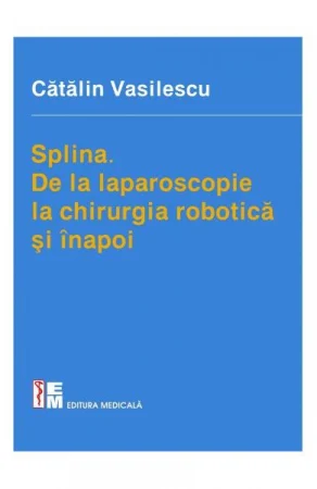 Medicina & Farmacie - Splina. De la laparoscopie la chirurgia robotica si inapoi de Catalin Vasilescu