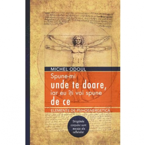 Vindecare Spirituala - Spune-mi unde te doare, iar eu iti voi spune de ce de Michel Odoul