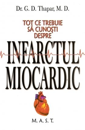 Medicina & Farmacie - Tot ce trebuie sa cunosti despre infarctul miocardic de G.D. Thapar