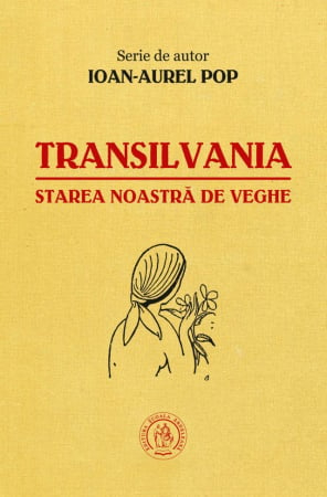 Istorie & Filosofie - Transilvania, starea noastra de veghe de Ioan-Aurel Pop