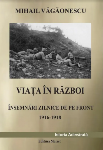 Biografii, Memorii, Jurnale - Viata in razboi. Insemnari zilnice de pe front 1916-1918